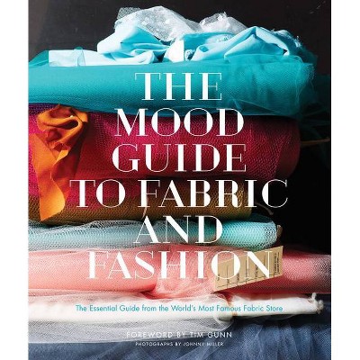 The Mood Guide to Fabric and Fashion - by  Mood Designer Fabrics (Hardcover)