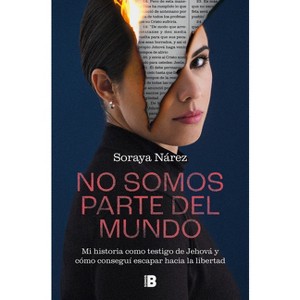 No Somos Parte del Mundo: Mi Historia Como Testigo de Jehová / We Are Not Part of the World - by  Soraya Nárez (Paperback) - 1 of 1