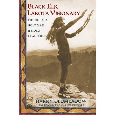 Black Elk, Lakota Visionary - by  Harry Oldmeadow (Paperback)