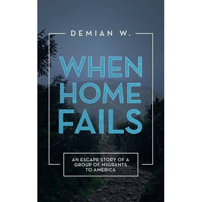 When Home Fails - by  Demian W (Hardcover)