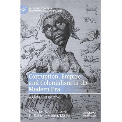 Corruption, Empire and Colonialism in the Modern Era - (Palgrave Studies in Comparative Global History) (Hardcover)