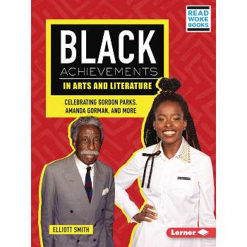 Black Achievements in Arts and Literature - (Black Excellence Project (Read Woke (Tm) Books)) by  Elliott Smith (Paperback)