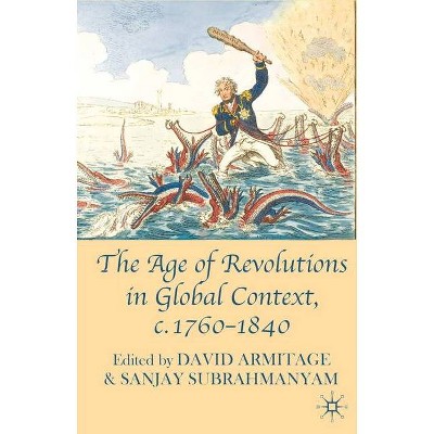 The Age of Revolutions in Global Context, C. 1760-1840 - by  David Armitage & Sanjay Subrahmanyam (Paperback)