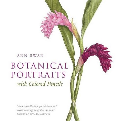 Botanical Portraits with Colored Pencils - by  Ann Swan (Hardcover)