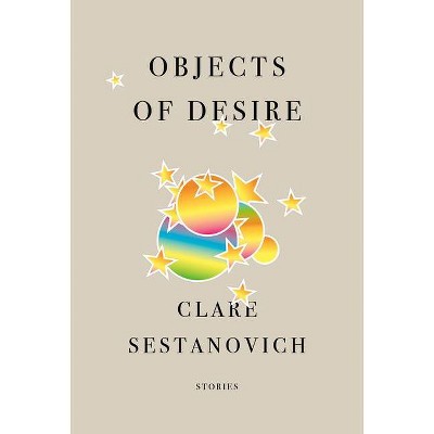 Objects of Desire - by  Clare Sestanovich (Hardcover)