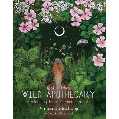 Wild Apothecary - by  Amaia Dadachanji & Claudia Manchanda (Paperback)