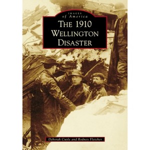 The 1910 Wellington Disaster - (Images of America) by  Deborah Cuyle & Rodney Fletcher (Paperback) - 1 of 1