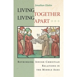 Living Together, Living Apart - (Jews, Christians, and Muslims from the Ancient to the Modern) by  Jonathan Elukin (Paperback) - 1 of 1