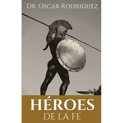 Héroes De La Fe - by  Oscar Rodriguez (Paperback)