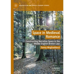 Space in Medieval Romance - (Geocriticism and Spatial Literary Studies) by  Fanny Moghaddassi (Hardcover) - 1 of 1