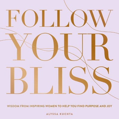 Follow Your Bliss, 6 - (Everyday Inspiration) by  Alyssa Kuchta (Hardcover)