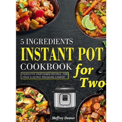 5 Ingredients Instant Pot Cookbook For Two By Meffrey Dasner