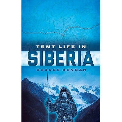 Tent Life in Siberia - by  George Kennan (Paperback)