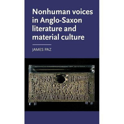 Nonhuman Voices in Anglo-Saxon Literature and Material Culture - (Manchester Medieval Literature and Culture) by  James Paz (Hardcover)