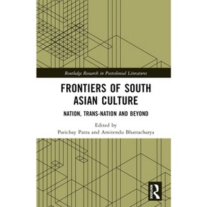 Frontiers of South Asian Culture - (Routledge Research in Postcolonial Literatures) by  Parichay Patra & Amitendu Bhattacharya (Hardcover) - 1 of 1