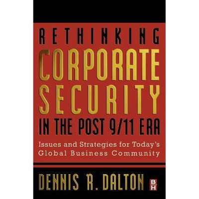 Rethinking Corporate Security in the Post-9/11 Era - by  Dennis Dalton (Hardcover)