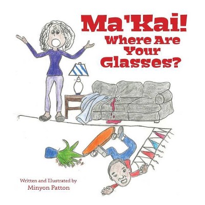 Ma'Kai! Where Are Your Glasses? - by  Minyon Patton (Paperback)