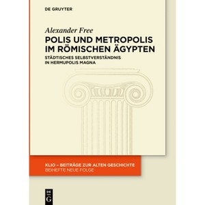 Polis Und Metropolis Im Römischen Ägypten - (Klio / Beihefte. Neue Folge) by  Alexander Free (Hardcover) - 1 of 1