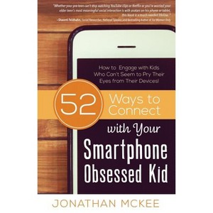 52 Ways to Connect with Your Smartphone Obsessed Kid - by  Jonathan McKee (Paperback) - 1 of 1