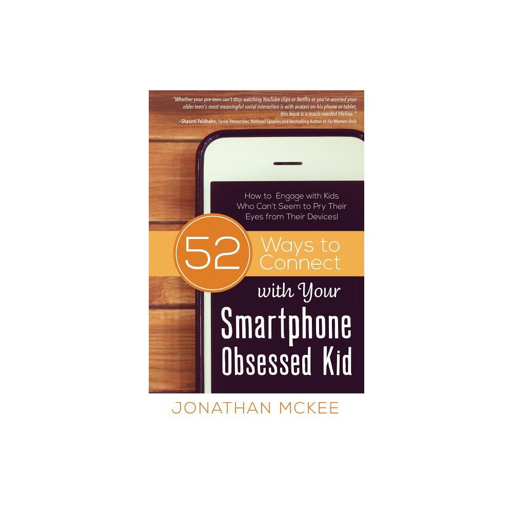 52 Ways to Connect with Your Smartphone Obsessed Kid - by Jonathan McKee (Paperback)