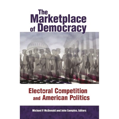 The Marketplace of Democracy - by  Michael P McDonald & John Samples (Paperback)