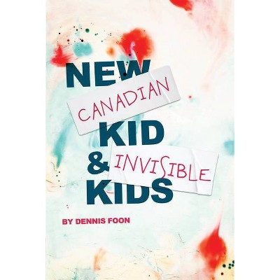 New Canadian Kid / Invisible Kids - by  Dennis Foon (Paperback)