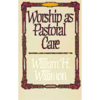 Worship as Pastoral Care - by  William H Willimon (Paperback)