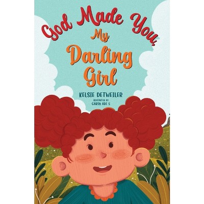 God Made You, My Darling Girl - by  Kelsie Detweiler (Hardcover)