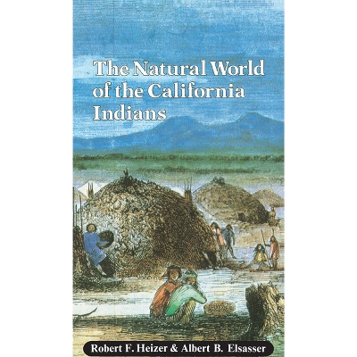 The Natural World of the California Indians - (California Natural History Guides) by  Robert F Heizer & Albert B Elsasser (Paperback)