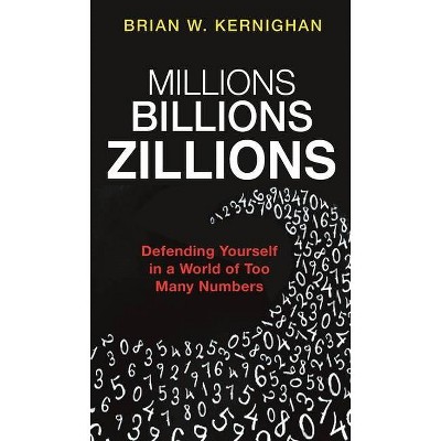 Millions, Billions, Zillions - by  Brian W Kernighan (Hardcover)