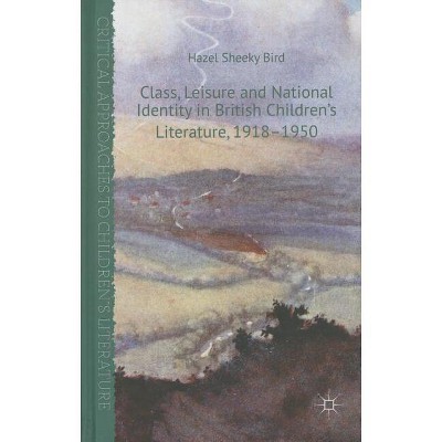 Class, Leisure and National Identity in British Children's Literature, 1918-1950 - (Critical Approaches to Children's Literature) (Hardcover)