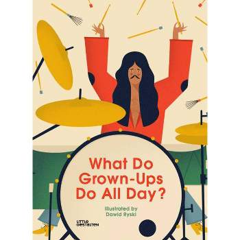 What Do Grown-Ups Do All Day? - by  Dawid Ryski (Hardcover)