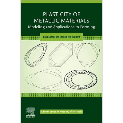 Plasticity of Metallic Materials - (Elsevier Plasticity of Materials) by  Oana Cazacu & Benoit Revil-Baudard (Paperback)