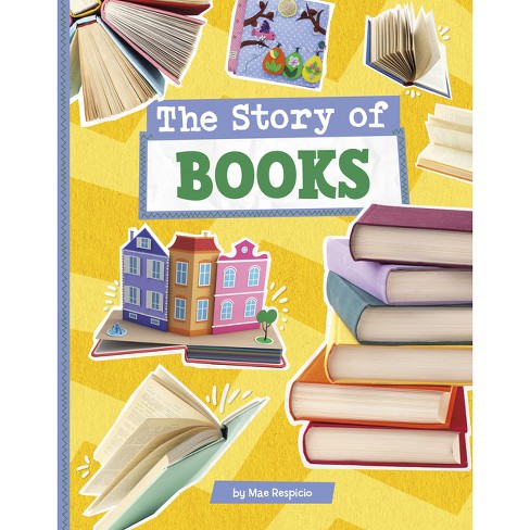 The Story Of Books - (stories Of Everyday Things) By Mae Respicio 