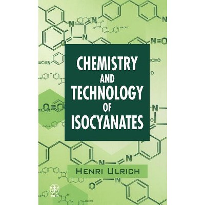 Chemistry and Technology of Isocyanates - by  Henri Ulrich (Hardcover)