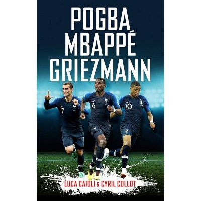 Pogba, Mbappé, Griezmann - by  Luca Caioli & Cyril Collot (Paperback)