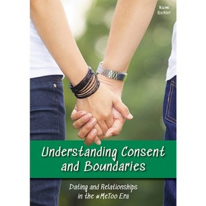 Understanding Consent and Boundaries: Dating and Relationships in the #Metoo Era - by  Naomi Rockler (Hardcover) - 1 of 1