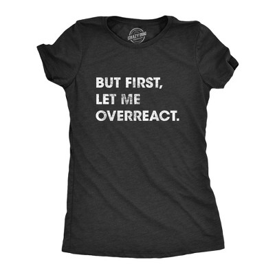 Womens But First Let Me Overreact T Shirt Funny Reaction Freak Out Graphic Novelty Tee - Crazy Dog Women's T Shirt