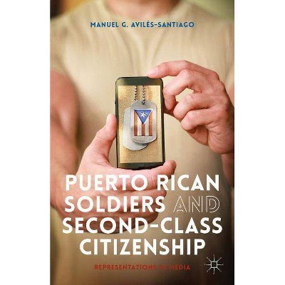 Puerto Rican Soldiers and Second-Class Citizenship - by  M Avilés-Santiago (Hardcover)