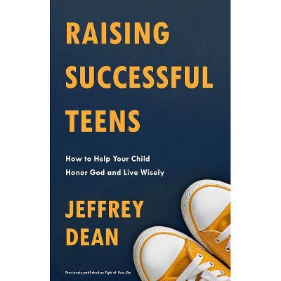 Raising Successful Teens - by  Jeffrey Dean (Paperback)