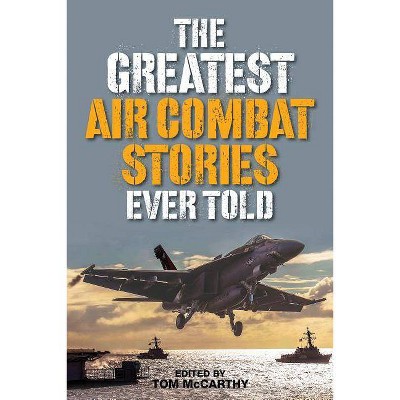 The Greatest Air Combat Stories Ever Told - by  Tom McCarthy (Paperback)