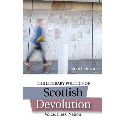 The Literary Politics of Scottish Devolution - by  Scott Hames (Paperback)