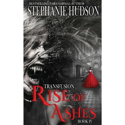Rise of Ashes - (The Transfusion Saga) by  Stephanie Hudson (Paperback)