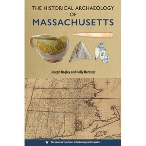 The Historical Archaeology of Massachusetts - (American Experience in Archaeological Perspective) by  Joseph Bagley & Holly Herbster (Paperback) - 1 of 1