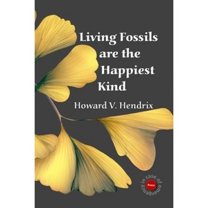Living Fossils are the Happiest Kind - by  Howard V Hendrix (Paperback) - 1 of 1