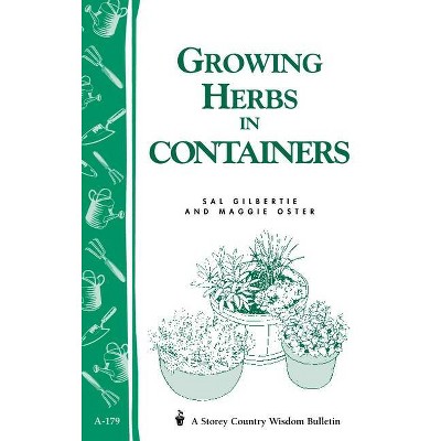 Growing Herbs in Containers - (Storey Country Wisdom Bulletin) by  Sal Gilbertie & Maggie Oster (Paperback)