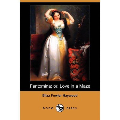 Fantomina; Or, Love in a Maze (Dodo Press) - by  Eliza Fowler Haywood (Paperback)