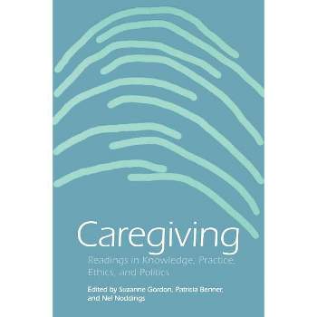 Caregiving - (Studies in Health, Illness, and Caregiving) by  Suzanne Gordon & Patricia Benner & Nel Noddings (Paperback)