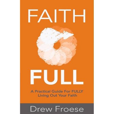 Faith Full - by  Drew Froese (Paperback)