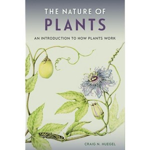 The Nature of Plants - by  Craig N Huegel (Paperback) - 1 of 1